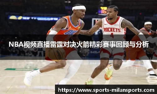 NBA视频直播雷霆对决火箭精彩赛事回顾与分析