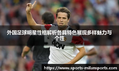 外国足球明星性格解析各具特色展现多样魅力与个性